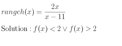 The range of h(x)=(2x)/(x-11) is f(x)<2\lor f(x)>2
